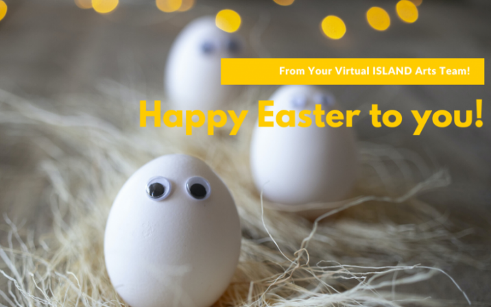 Happy Easter from your ISLAND Arts virtual team